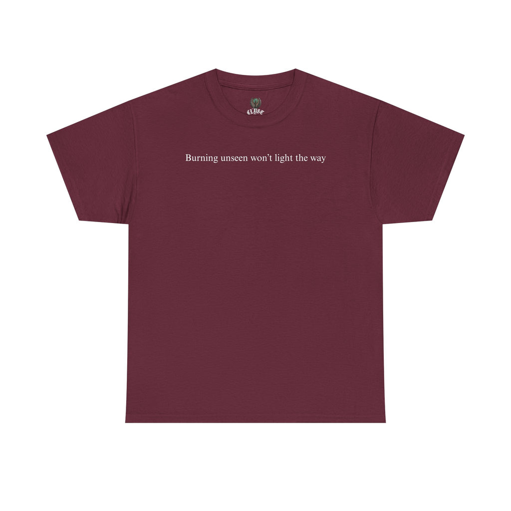 "Burning unseen won't light the way" cotton t-shirt