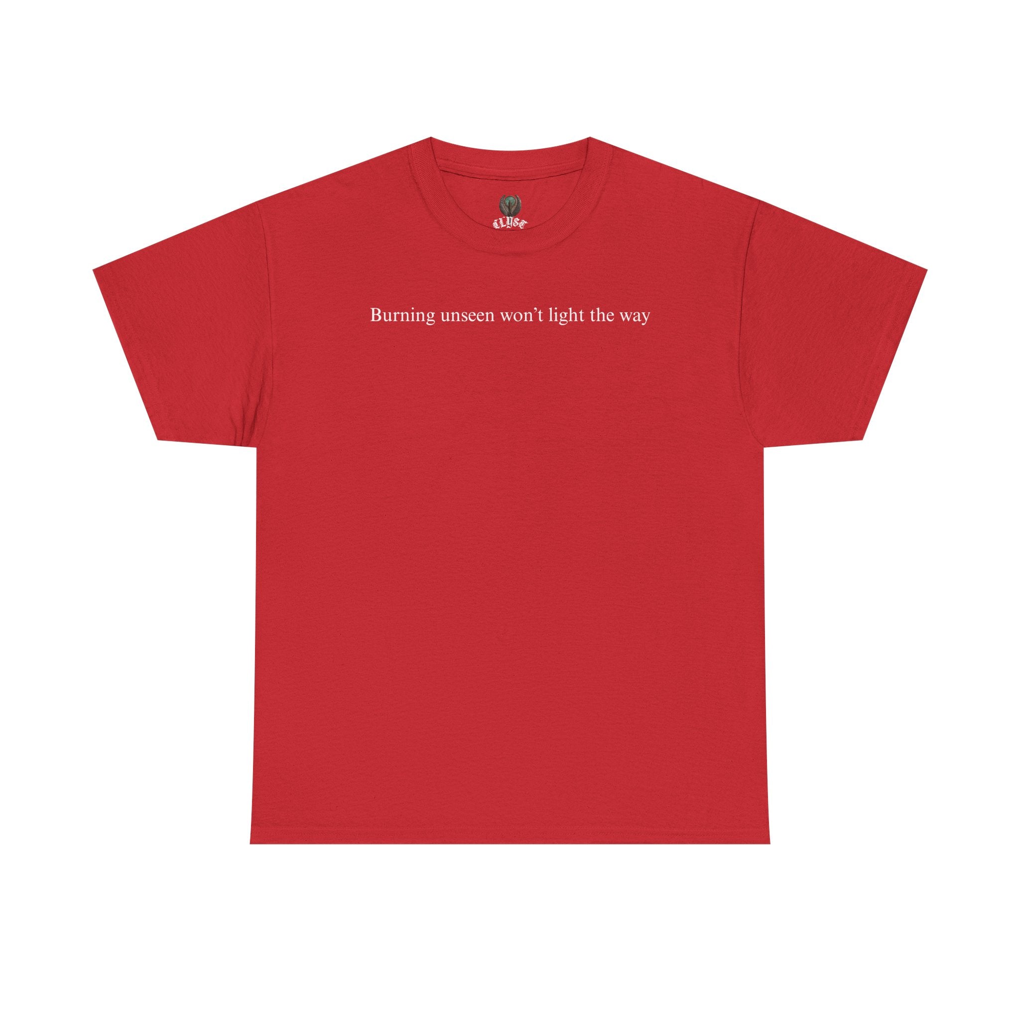 "Burning unseen won't light the way" cotton t-shirt
