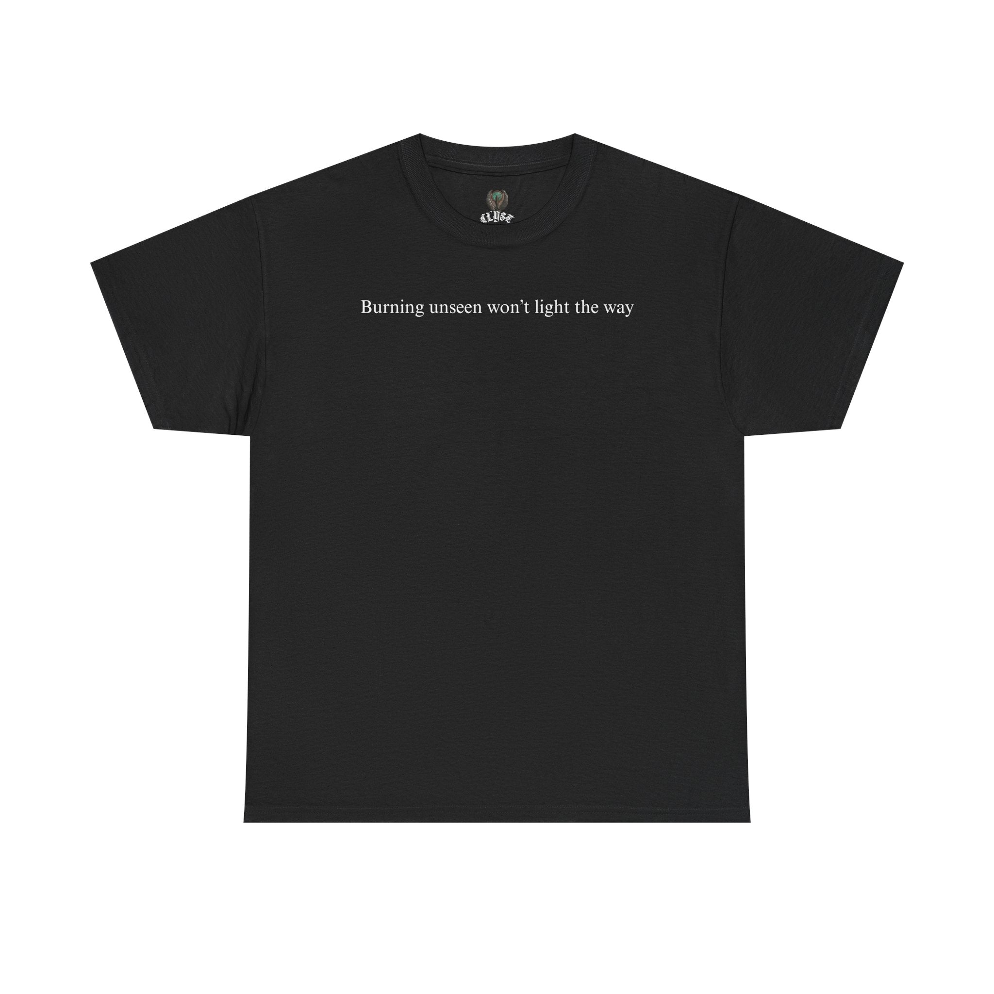 "Burning unseen won't light the way" cotton t-shirt